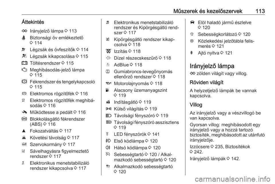 OPEL ZAFIRA C 2017.5  Kezelési útmutató (in Hungarian) Műszerek és kezelőszervek113ÁttekintésOIrányjelző lámpa 3 113XBiztonsági öv emlékeztető
3  114vLégzsák és övfeszítők  3 114VLégzsák kikapcsolása  3 115pTöltésrendszer  3 115ZMeg
