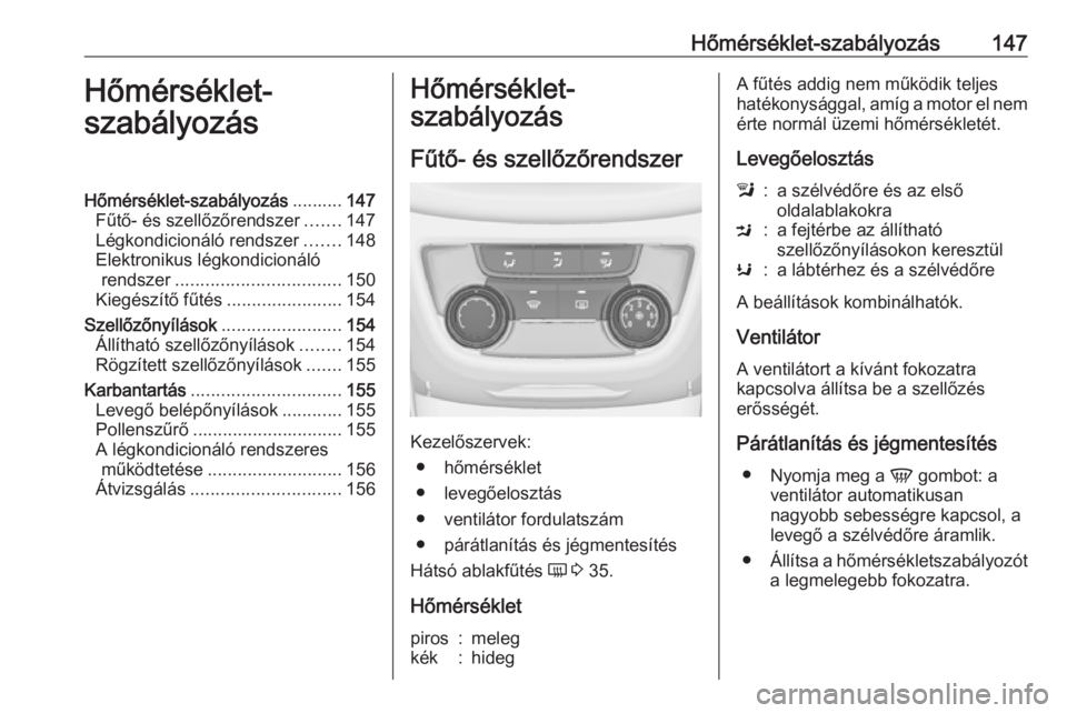 OPEL ZAFIRA C 2017.5 Kezelési útmutató (in Hungarian) Hőmérséklet-szabályozás147Hőmérséklet-
szabályozásHőmérséklet-szabályozás ..........147
Fűtő- és szellőzőrendszer .......147
Légkondicionáló rendszer .......148
Elektronikus lé OPEL ZAFIRA C 2017.5 Kezelési útmutató (in Hungarian) Hőmérséklet-szabályozás147Hőmérséklet-
szabályozásHőmérséklet-szabályozás ..........147
Fűtő- és szellőzőrendszer .......147
Légkondicionáló rendszer .......148
Elektronikus lé
