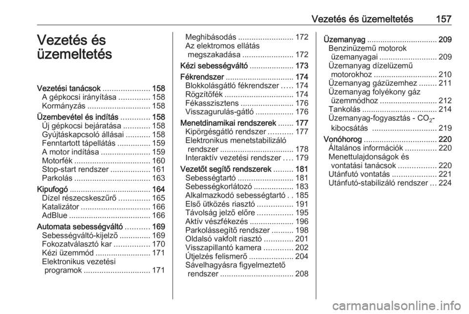 OPEL ZAFIRA C 2017.5  Kezelési útmutató (in Hungarian) Vezetés és üzemeltetés157Vezetés és
üzemeltetésVezetési tanácsok .....................158
A gépkocsi irányítása ..............158
Kormányzás ............................ 158
Üzembevé