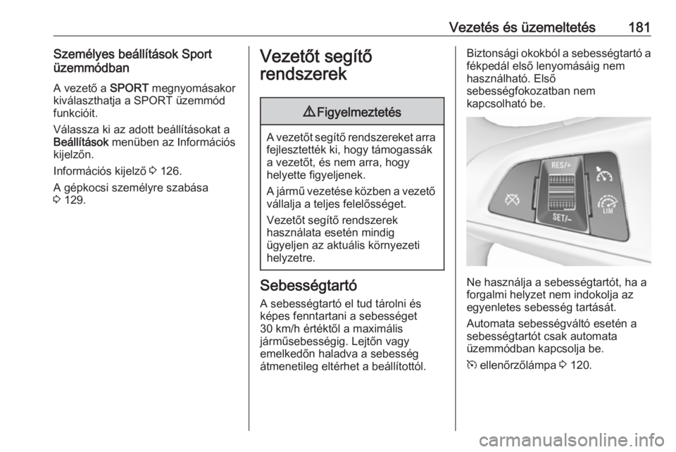 OPEL ZAFIRA C 2017.5 Kezelési útmutató (in Hungarian) Vezetés és üzemeltetés181Személyes beállítások Sport
üzemmódban
A vezető a SPORT megnyomásakor
kiválaszthatja a SPORT üzemmód funkcióit.
Válassza ki az adott beállításokat a
Beál OPEL ZAFIRA C 2017.5 Kezelési útmutató (in Hungarian) Vezetés és üzemeltetés181Személyes beállítások Sport
üzemmódban
A vezető a SPORT megnyomásakor
kiválaszthatja a SPORT üzemmód funkcióit.
Válassza ki az adott beállításokat a
Beál