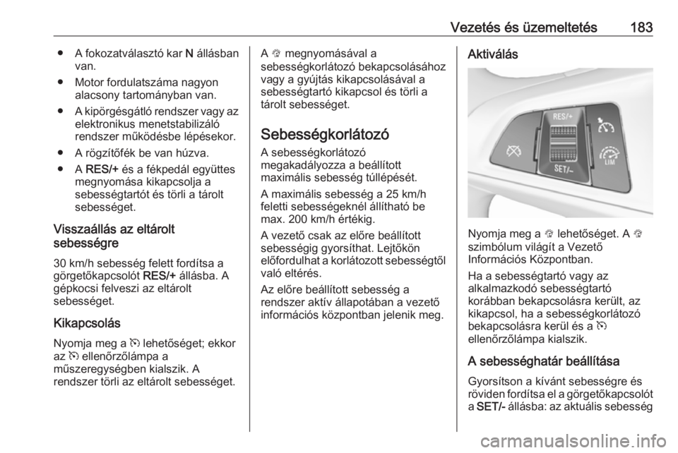 OPEL ZAFIRA C 2017.5 Kezelési útmutató (in Hungarian) Vezetés és üzemeltetés183●A fokozatválasztó kar N állásban
van.
● Motor fordulatszáma nagyon alacsony tartományban van.
● A kipörgésgátló rendszer vagy az
elektronikus menetstabil OPEL ZAFIRA C 2017.5 Kezelési útmutató (in Hungarian) Vezetés és üzemeltetés183●A fokozatválasztó kar N állásban
van.
● Motor fordulatszáma nagyon alacsony tartományban van.
● A kipörgésgátló rendszer vagy az
elektronikus menetstabil