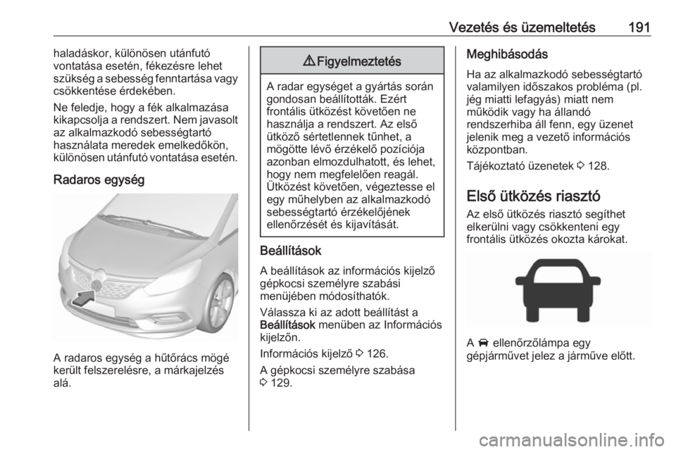 OPEL ZAFIRA C 2017.5 Kezelési útmutató (in Hungarian) Vezetés és üzemeltetés191haladáskor, különösen utánfutó
vontatása esetén, fékezésre lehet
szükség a sebesség fenntartása vagy
csökkentése érdekében.
Ne feledje, hogy a fék alkal OPEL ZAFIRA C 2017.5 Kezelési útmutató (in Hungarian) Vezetés és üzemeltetés191haladáskor, különösen utánfutó
vontatása esetén, fékezésre lehet
szükség a sebesség fenntartása vagy
csökkentése érdekében.
Ne feledje, hogy a fék alkal