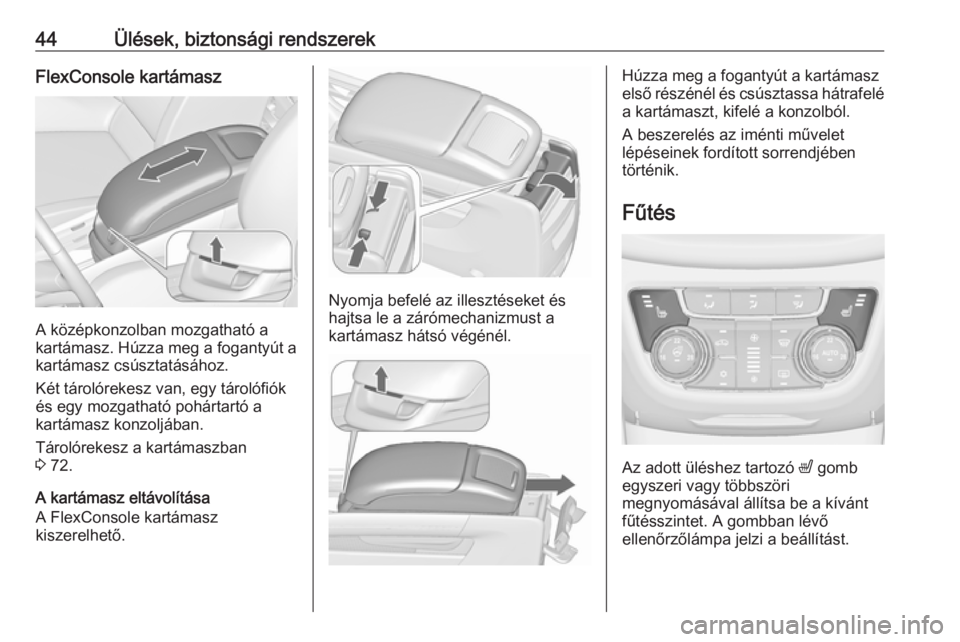 OPEL ZAFIRA C 2017.5 Kezelési útmutató (in Hungarian) 44Ülések, biztonsági rendszerekFlexConsole kartámasz
A középkonzolban mozgatható a
kartámasz. Húzza meg a fogantyút a kartámasz csúsztatásához.
Két tárolórekesz van, egy tárolófiók OPEL ZAFIRA C 2017.5 Kezelési útmutató (in Hungarian) 44Ülések, biztonsági rendszerekFlexConsole kartámasz
A középkonzolban mozgatható a
kartámasz. Húzza meg a fogantyút a kartámasz csúsztatásához.
Két tárolórekesz van, egy tárolófiók