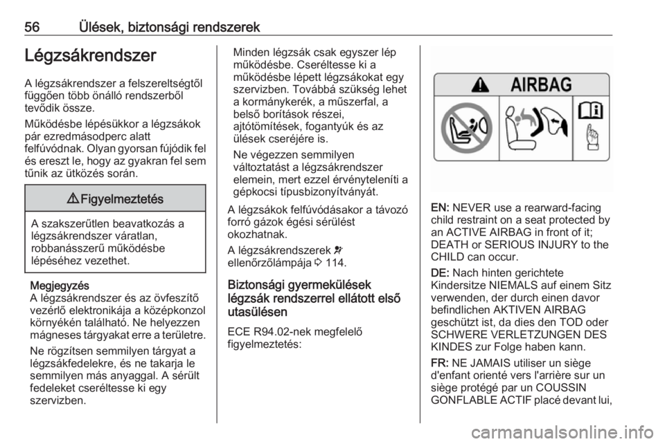 OPEL ZAFIRA C 2017.5  Kezelési útmutató (in Hungarian) 56Ülések, biztonsági rendszerekLégzsákrendszer
A légzsákrendszer a felszereltségtől
függően több önálló rendszerből
tevődik össze.
Működésbe lépésükkor a légzsákok
pár ezred