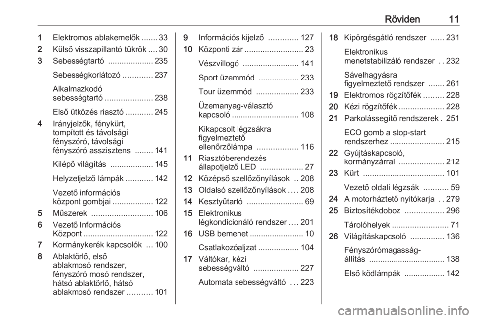 OPEL ZAFIRA C 2018.5  Kezelési útmutató (in Hungarian) Röviden111Elektromos ablakemelők .......33
2 Külső visszapillantó tükrök ....30
3 Sebességtartó  ....................235
Sebességkorlátozó .............237
Alkalmazkodó
sebességtartó ..