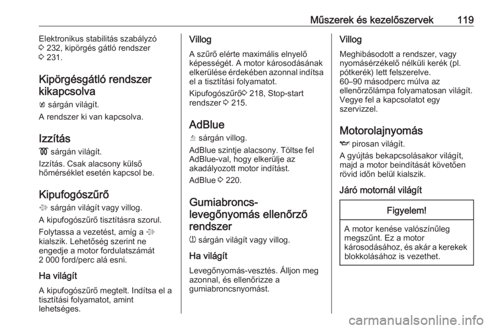 OPEL ZAFIRA C 2018.5  Kezelési útmutató (in Hungarian) Műszerek és kezelőszervek119Elektronikus stabilitás szabályzó3  232, kipörgés gátló rendszer
3  231.
Kipörgésgátló rendszer kikapcsolva
k  sárgán világít.
A rendszer ki van kapcsolva