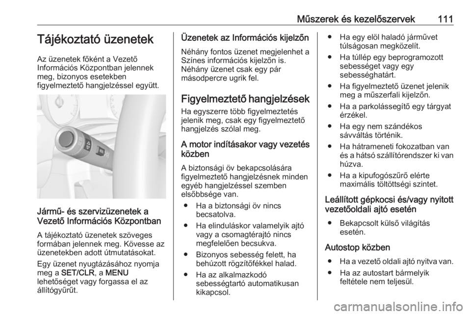 OPEL ZAFIRA C 2019  Kezelési útmutató (in Hungarian) Műszerek és kezelőszervek111Tájékoztató üzenetek
Az üzenetek főként a Vezető
Információs Központban jelennek
meg, bizonyos esetekben
figyelmeztető hangjelzéssel együtt.
Jármű- és s