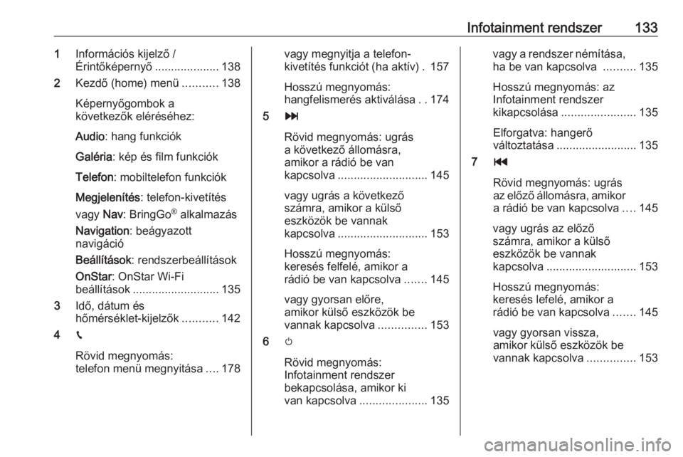 OPEL ZAFIRA C 2019  Kezelési útmutató (in Hungarian) Infotainment rendszer1331Információs kijelző /
Érintőképernyő ....................138
2 Kezdő (home) menü ...........138
Képernyőgombok a
következők eléréséhez:
Audio : hang funkciók
