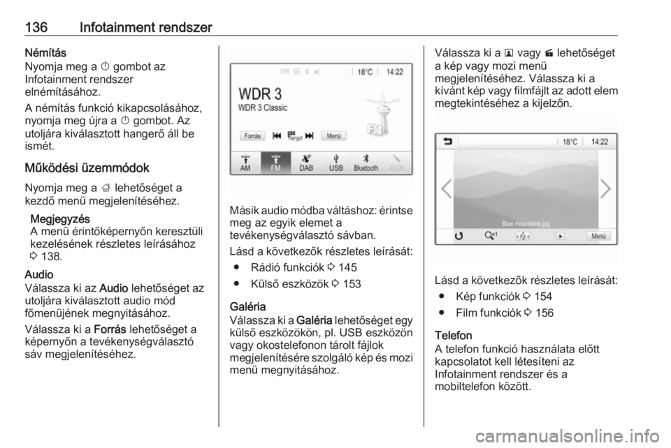 OPEL ZAFIRA C 2019  Kezelési útmutató (in Hungarian) 136Infotainment rendszerNémítás
Nyomja meg a  X gombot az
Infotainment rendszer
elnémításához.
A némítás funkció kikapcsolásához,
nyomja meg újra a  X gombot. Az
utoljára kiválasztott 
