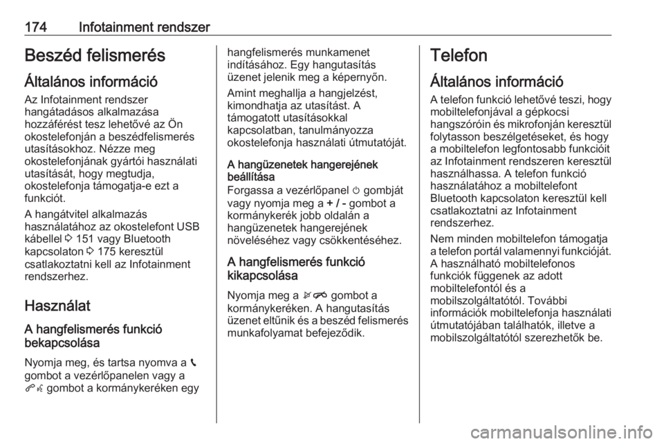 OPEL ZAFIRA C 2019  Kezelési útmutató (in Hungarian) 174Infotainment rendszerBeszéd felismerésÁltalános információ
Az Infotainment rendszer
hangátadásos alkalmazása
hozzáférést tesz lehetővé az Ön
okostelefonján a beszédfelismerés
utas