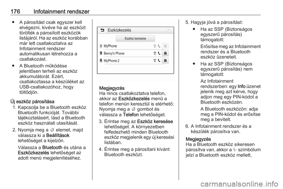 OPEL ZAFIRA C 2019  Kezelési útmutató (in Hungarian) 176Infotainment rendszer● A párosítást csak egyszer kellelvégezni, kivéve ha az eszközt
törölték a párosított eszközök
listájáról. Ha az eszköz korábban
már lett csatlakoztatva az