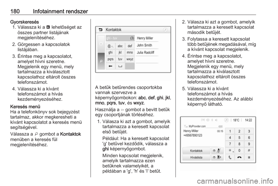 OPEL ZAFIRA C 2019  Kezelési útmutató (in Hungarian) 180Infotainment rendszerGyorskeresés1. Válassza ki a  u lehetőséget az
összes partner listájának
megjelenítéséhez.
2. Görgessen a kapcsolatok listájában.
3. Érintse meg a kapcsolatot, am