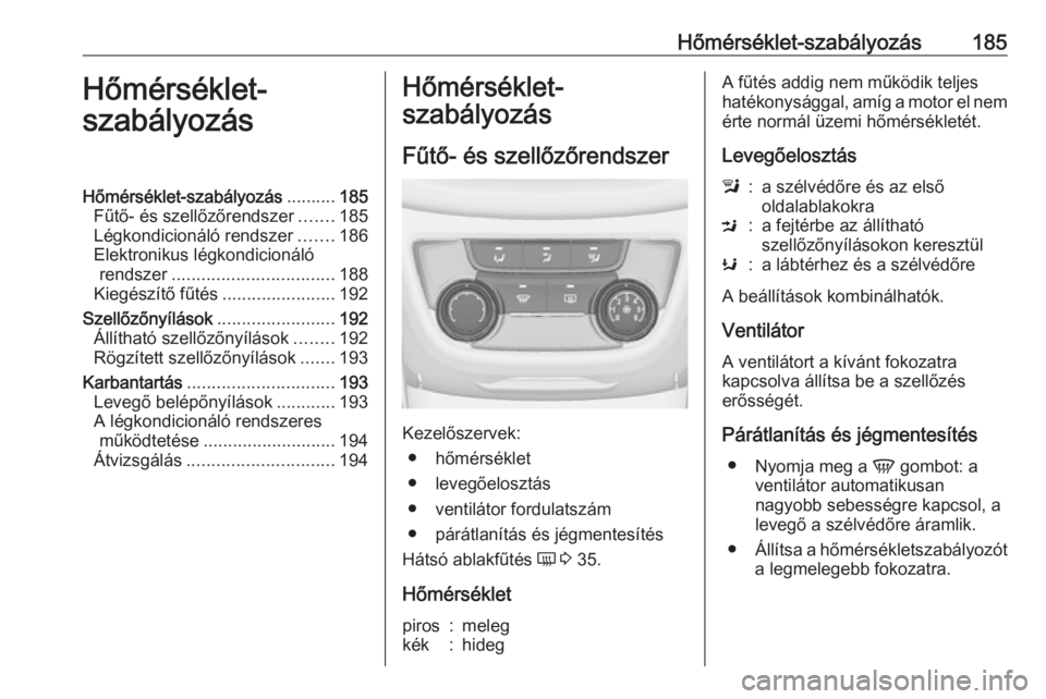 OPEL ZAFIRA C 2019 Kezelési útmutató (in Hungarian) Hőmérséklet-szabályozás185Hőmérséklet-
szabályozásHőmérséklet-szabályozás ..........185
Fűtő- és szellőzőrendszer .......185
Légkondicionáló rendszer .......186
Elektronikus lé OPEL ZAFIRA C 2019 Kezelési útmutató (in Hungarian) Hőmérséklet-szabályozás185Hőmérséklet-
szabályozásHőmérséklet-szabályozás ..........185
Fűtő- és szellőzőrendszer .......185
Légkondicionáló rendszer .......186
Elektronikus lé