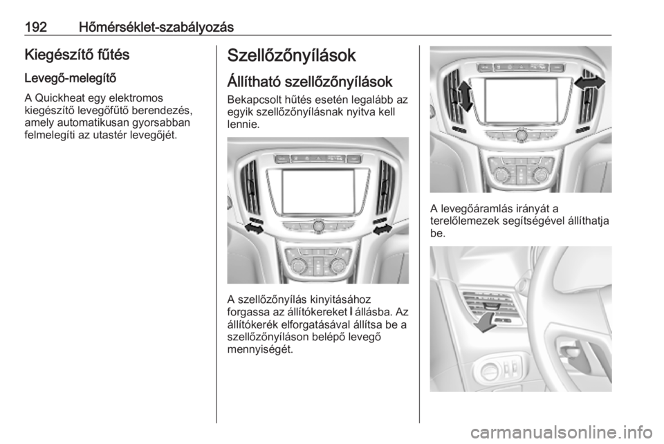 OPEL ZAFIRA C 2019 Kezelési útmutató (in Hungarian) 192Hőmérséklet-szabályozásKiegészítő fűtés
Levegő-melegítő
A Quickheat egy elektromos
kiegészítő levegőfűtő berendezés,
amely automatikusan gyorsabban
felmelegíti az utastér leve OPEL ZAFIRA C 2019 Kezelési útmutató (in Hungarian) 192Hőmérséklet-szabályozásKiegészítő fűtés
Levegő-melegítő
A Quickheat egy elektromos
kiegészítő levegőfűtő berendezés,
amely automatikusan gyorsabban
felmelegíti az utastér leve