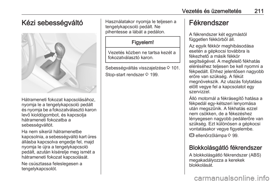 OPEL ZAFIRA C 2019  Kezelési útmutató (in Hungarian) Vezetés és üzemeltetés211Kézi sebességváltó
Hátrameneti fokozat kapcsolásához,
nyomja le a tengelykapcsoló pedált
és nyomja be a fokozatválasztó karon levő kioldógombot, és kapcsolj