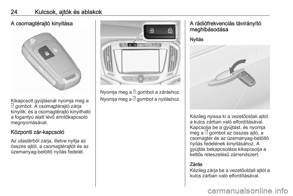 OPEL ZAFIRA C 2019  Kezelési útmutató (in Hungarian) 24Kulcsok, ajtók és ablakokA csomagtérajtó kinyitása
Kikapcsolt gyújtásnál nyomja meg a
c  gombot. A csomagtérajtó zárja
kinyílik, és a csomagtérajtó kinyitható
a fogantyú alatt lév�