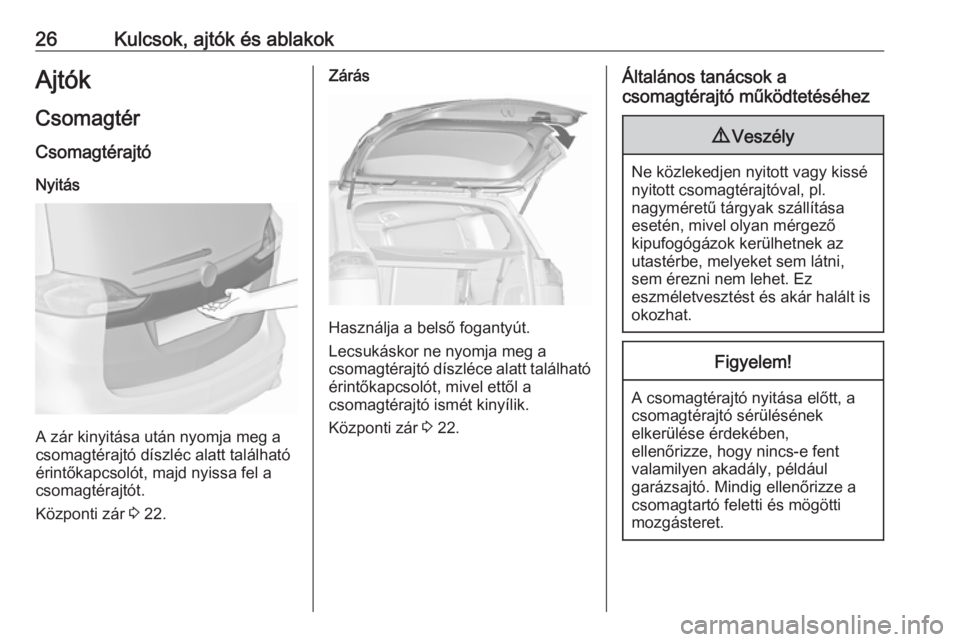 OPEL ZAFIRA C 2019  Kezelési útmutató (in Hungarian) 26Kulcsok, ajtók és ablakokAjtók
Csomagtér
Csomagtérajtó Nyitás
A zár kinyitása után nyomja meg a
csomagtérajtó díszléc alatt található
érintőkapcsolót, majd nyissa fel a
csomagtér