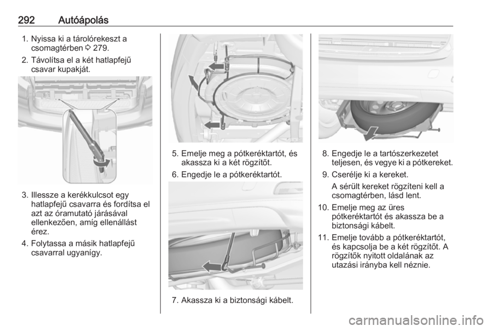 OPEL ZAFIRA C 2019  Kezelési útmutató (in Hungarian) 292Autóápolás1. Nyissa ki a tárolórekeszt acsomagtérben  3 279.
2. Távolítsa el a két hatlapfejű csavar kupakját.
3. Illessze a kerékkulcsot egy hatlapfejű csavarra és fordítsa el
azt a