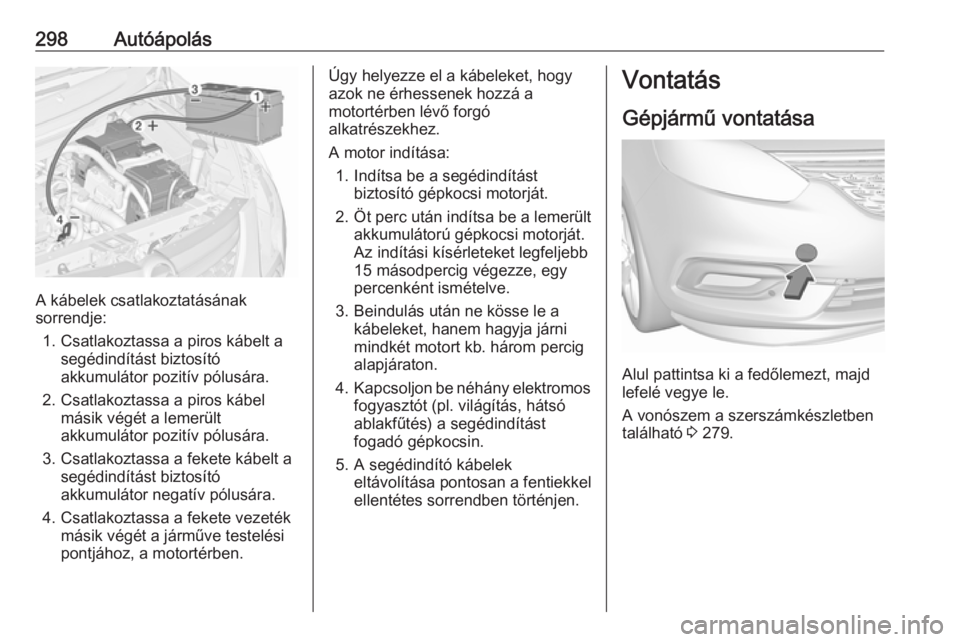 OPEL ZAFIRA C 2019  Kezelési útmutató (in Hungarian) 298Autóápolás
A kábelek csatlakoztatásának
sorrendje:
1. Csatlakoztassa a piros kábelt a segédindítást biztosító
akkumulátor pozitív pólusára.
2. Csatlakoztassa a piros kábel másik v