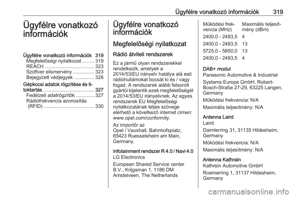 OPEL ZAFIRA C 2019 Kezelési útmutató (in Hungarian) Ügyfélre vonatkozó információk319Ügyfélre vonatkozó
információkÜgyfélre vonatkozó információk 319 Megfelelőségi nyilatkozat ........319
REACH .................................... 323
OPEL ZAFIRA C 2019 Kezelési útmutató (in Hungarian) Ügyfélre vonatkozó információk319Ügyfélre vonatkozó
információkÜgyfélre vonatkozó információk 319 Megfelelőségi nyilatkozat ........319
REACH .................................... 323