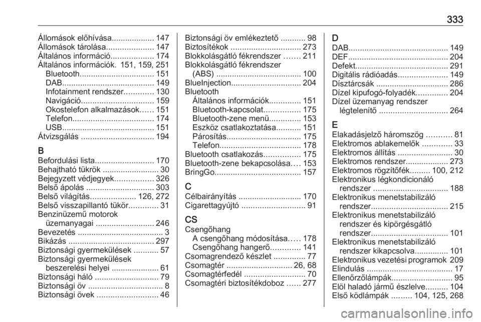 OPEL ZAFIRA C 2019  Kezelési útmutató (in Hungarian) 333Állomások előhívása................... 147
Állomások tárolása .....................147
Általános információ ...................174
Általános információk. 151, 159, 251 Bluetooth ..
