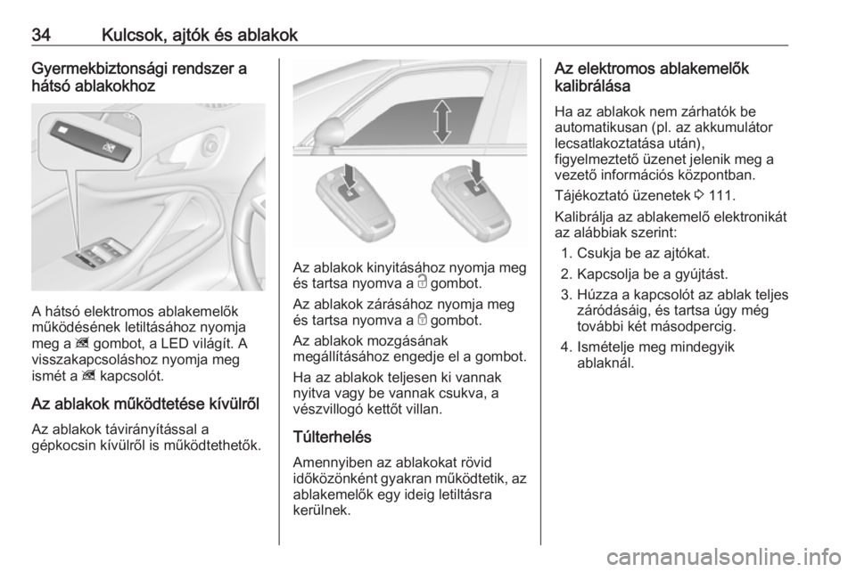 OPEL ZAFIRA C 2019  Kezelési útmutató (in Hungarian) 34Kulcsok, ajtók és ablakokGyermekbiztonsági rendszer a
hátsó ablakokhoz
A hátsó elektromos ablakemelők
működésének letiltásához nyomja
meg a  z gombot, a LED világít. A
visszakapcsol�