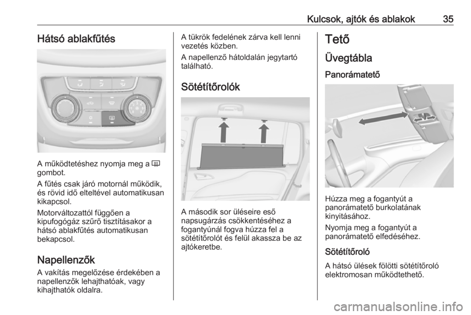 OPEL ZAFIRA C 2019  Kezelési útmutató (in Hungarian) Kulcsok, ajtók és ablakok35Hátsó ablakfűtés
A működtetéshez nyomja meg a Ü
gombot.
A fűtés csak járó motornál működik,
és rövid idő elteltével automatikusan
kikapcsol.
Motorválto