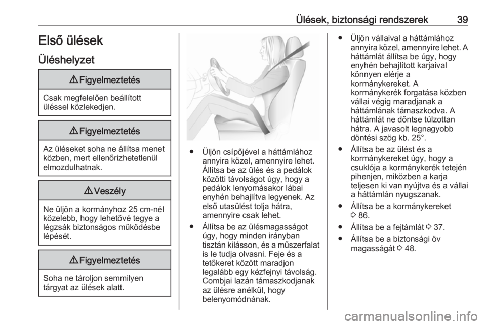 OPEL ZAFIRA C 2019  Kezelési útmutató (in Hungarian) Ülések, biztonsági rendszerek39Első ülések
Üléshelyzet9 Figyelmeztetés
Csak megfelelően beállított
üléssel közlekedjen.
9 Figyelmeztetés
Az üléseket soha ne állítsa menet
közben, 