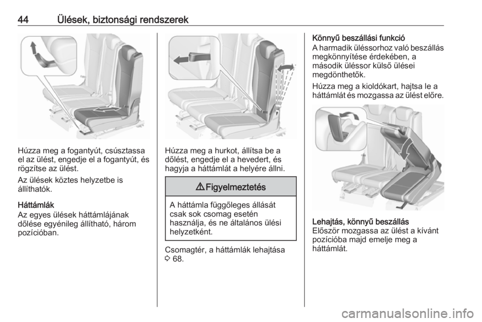 OPEL ZAFIRA C 2019  Kezelési útmutató (in Hungarian) 44Ülések, biztonsági rendszerek
Húzza meg a fogantyút, csúsztassa
el az ülést, engedje el a fogantyút, és
rögzítse az ülést.
Az ülések köztes helyzetbe is
állíthatók.
Háttámlák
