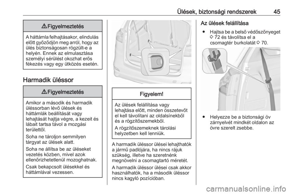 OPEL ZAFIRA C 2019  Kezelési útmutató (in Hungarian) Ülések, biztonsági rendszerek459Figyelmeztetés
A háttámla felhajtásakor, elindulás
előtt győződjön meg arról, hogy az ülés biztonságosan rögzült-e a
helyén. Ennek az elmulasztása
s