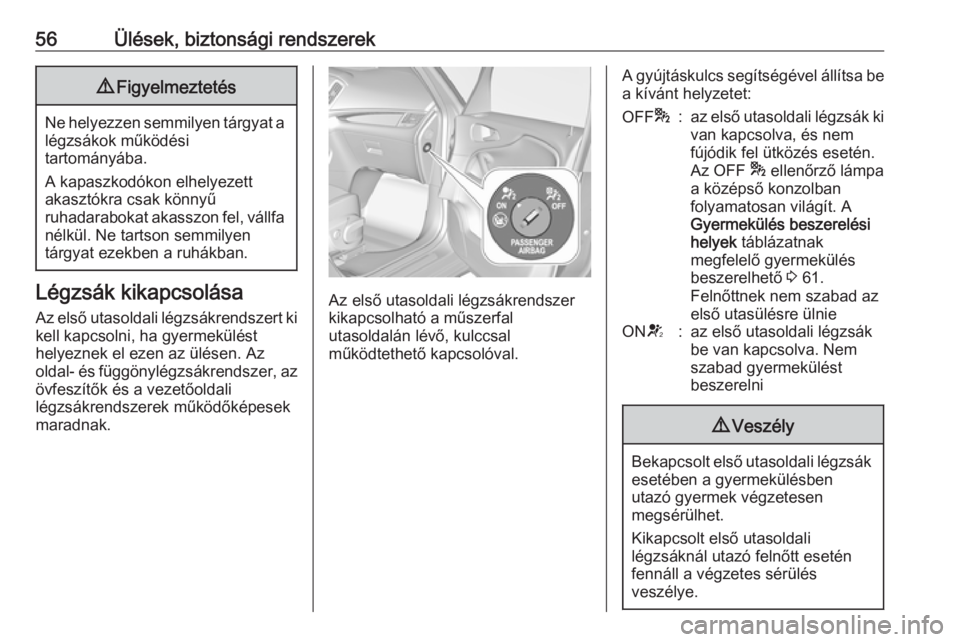 OPEL ZAFIRA C 2019  Kezelési útmutató (in Hungarian) 56Ülések, biztonsági rendszerek9Figyelmeztetés
Ne helyezzen semmilyen tárgyat a
légzsákok működési
tartományába.
A kapaszkodókon elhelyezett
akasztókra csak könnyű
ruhadarabokat akassz