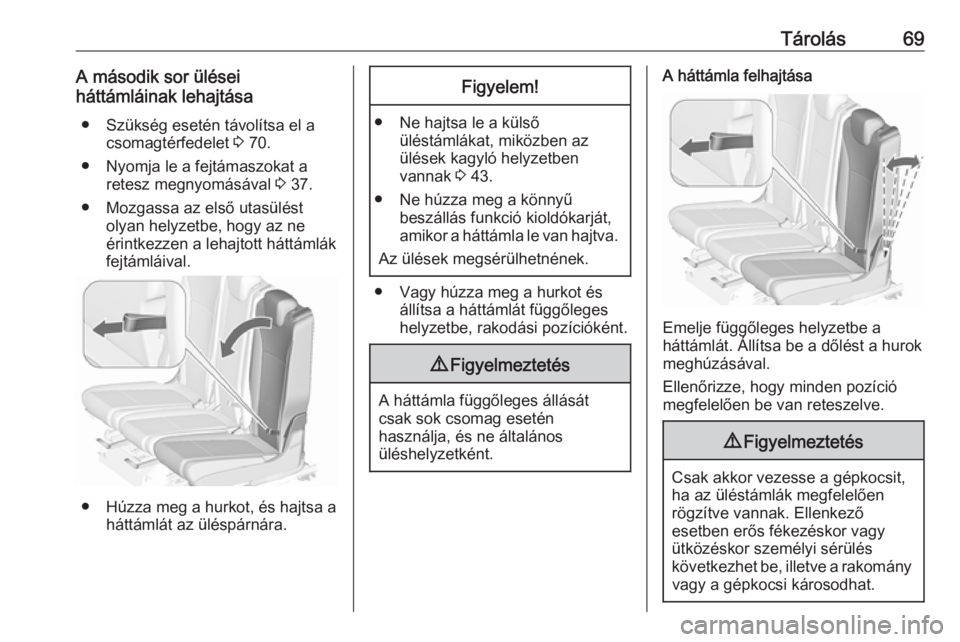 OPEL ZAFIRA C 2019  Kezelési útmutató (in Hungarian) Tárolás69A második sor ülései
háttámláinak lehajtása
● Szükség esetén távolítsa el a csomagtérfedelet  3 70.
● Nyomja le a fejtámaszokat a retesz megnyomásával  3 37.
● Mozgass