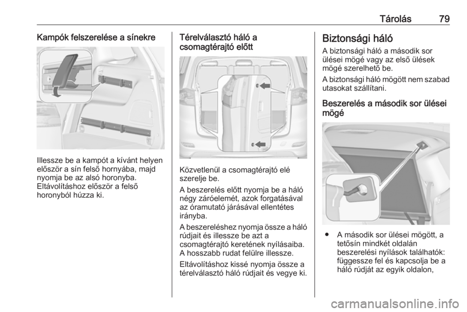 OPEL ZAFIRA C 2019  Kezelési útmutató (in Hungarian) Tárolás79Kampók felszerelése a sínekre
Illessze be a kampót a kívánt helyen
először a sín felső hornyába, majd
nyomja be az alsó horonyba.
Eltávolításhoz először a felső
horonyból