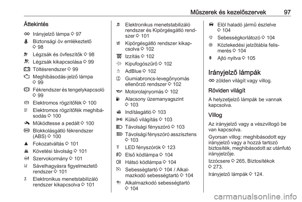 OPEL ZAFIRA C 2019  Kezelési útmutató (in Hungarian) Műszerek és kezelőszervek97ÁttekintésOIrányjelző lámpa 3 97XBiztonsági öv emlékeztető
3  98vLégzsák és övfeszítők  3 98VLégzsák kikapcsolása  3 99pTöltésrendszer  3 99ZMeghibás