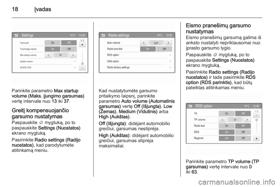 OPEL ADAM 2015  Informacijos ir pramogų sistemos vadovas (in Lithuanian) 18Įvadas
Parinkite parametro Max startup
volume (Maks. įjungimo garsumas)
vertę intervale nuo  13 iki  37.
Greitį kompensuojančio
garsumo nustatymas
Paspauskite  ; mygtuką, po to
paspauskite  Se