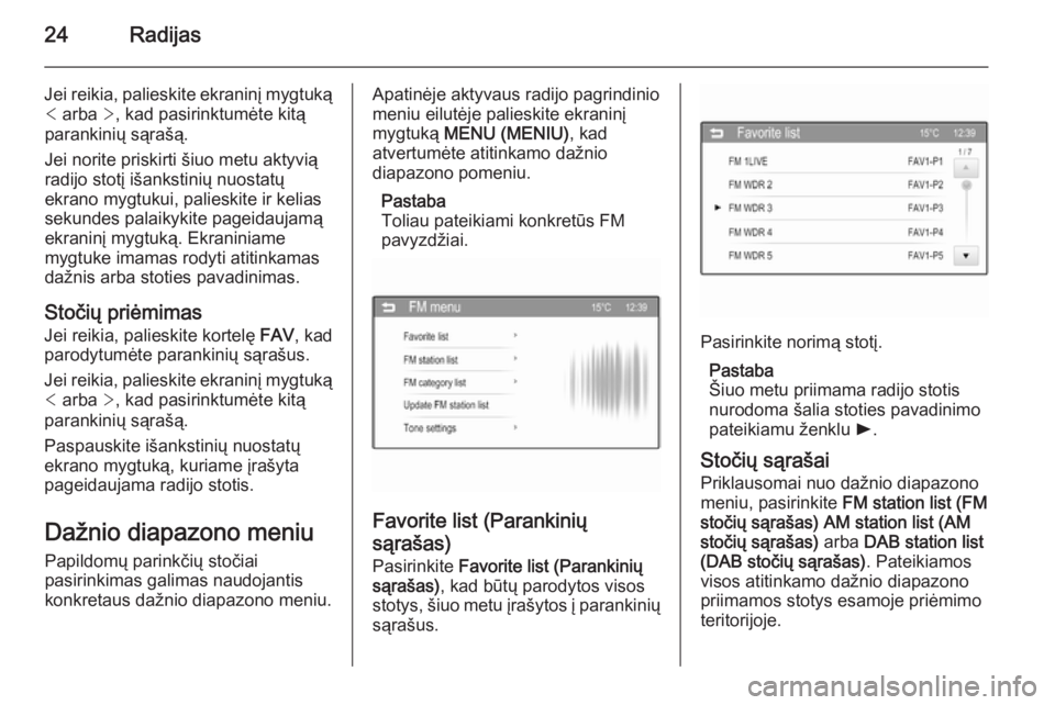 OPEL ADAM 2015  Informacijos ir pramogų sistemos vadovas (in Lithuanian) 24Radijas
Jei reikia, palieskite ekraninį mygtuką<  arba  >, kad pasirinktumėte kitą
parankinių sąrašą.
Jei norite priskirti šiuo metu aktyvią
radijo stotį išankstinių nuostatų
ekrano my