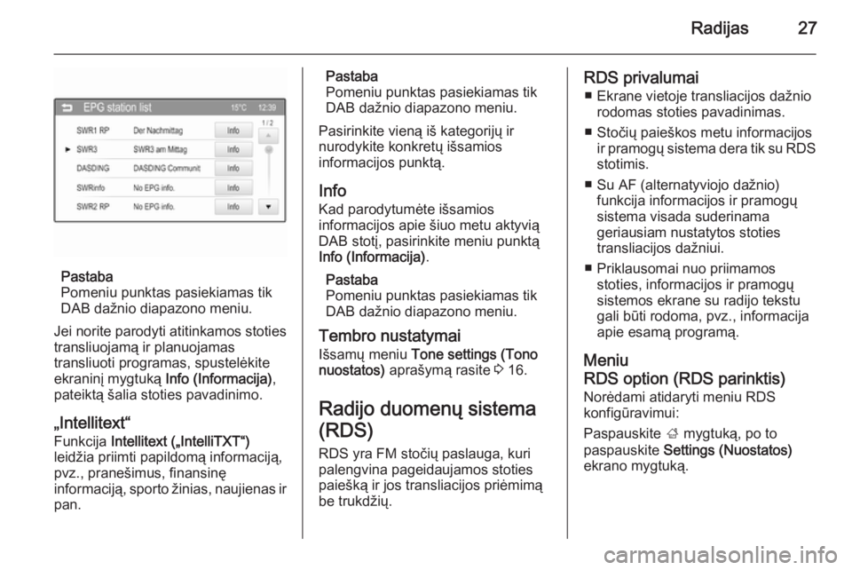 OPEL ADAM 2015  Informacijos ir pramogų sistemos vadovas (in Lithuanian) Radijas27
Pastaba
Pomeniu punktas pasiekiamas tik
DAB dažnio diapazono meniu.
Jei norite parodyti atitinkamos stoties transliuojamą ir planuojamas
transliuoti programas, spustelėkite
ekraninį mygt