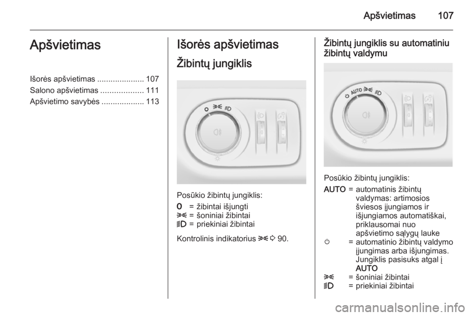 OPEL ADAM 2015  Savininko vadovas (in Lithuanian) Apšvietimas107ApšvietimasIšorės apšvietimas.....................107
Salono apšvietimas ...................111
Apšvietimo savybės ...................113Išorės apšvietimas
Žibintų jungiklis