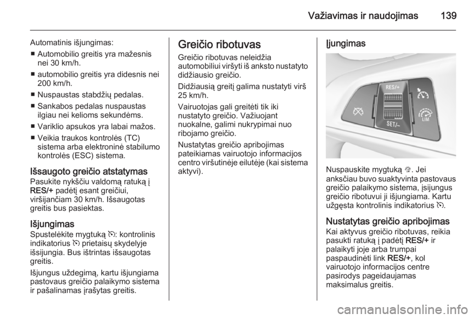 OPEL ADAM 2015 Savininko vadovas (in Lithuanian) Važiavimas ir naudojimas139
Automatinis išjungimas:■ Automobilio greitis yra mažesnis nei 30 km/h.
■ automobilio greitis yra didesnis nei 200 km/h.
■ Nuspaustas stabdžių pedalas.
■ Sankab OPEL ADAM 2015 Savininko vadovas (in Lithuanian) Važiavimas ir naudojimas139
Automatinis išjungimas:■ Automobilio greitis yra mažesnis nei 30 km/h.
■ automobilio greitis yra didesnis nei 200 km/h.
■ Nuspaustas stabdžių pedalas.
■ Sankab