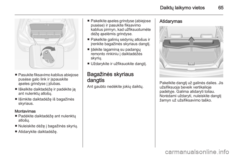 OPEL ADAM 2015 Savininko vadovas (in Lithuanian) Daiktų laikymo vietos65
■Pasukite fiksavimo kablius abiejose
pusėse galo link ir įspauskite
ąseles grindyse į įdubas.
■ Iškelkite daiktadėžę ir padėkite ją ant nulenktų atlošų.
■ OPEL ADAM 2015 Savininko vadovas (in Lithuanian) Daiktų laikymo vietos65
■Pasukite fiksavimo kablius abiejose
pusėse galo link ir įspauskite
ąseles grindyse į įdubas.
■ Iškelkite daiktadėžę ir padėkite ją ant nulenktų atlošų.
■