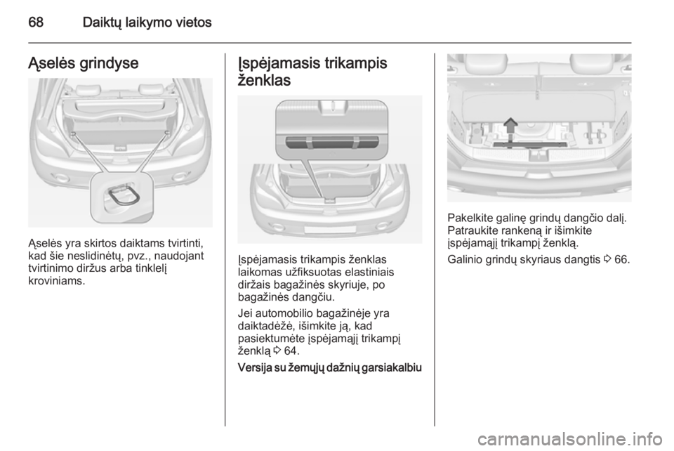 OPEL ADAM 2015 Savininko vadovas (in Lithuanian) 68Daiktų laikymo vietosĄselės grindyse
Ąselės yra skirtos daiktams tvirtinti,
kad šie neslidinėtų, pvz., naudojant tvirtinimo diržus arba tinklelį
kroviniams.
Įspėjamasis trikampis
ženkla OPEL ADAM 2015 Savininko vadovas (in Lithuanian) 68Daiktų laikymo vietosĄselės grindyse
Ąselės yra skirtos daiktams tvirtinti,
kad šie neslidinėtų, pvz., naudojant tvirtinimo diržus arba tinklelį
kroviniams.
Įspėjamasis trikampis
ženkla