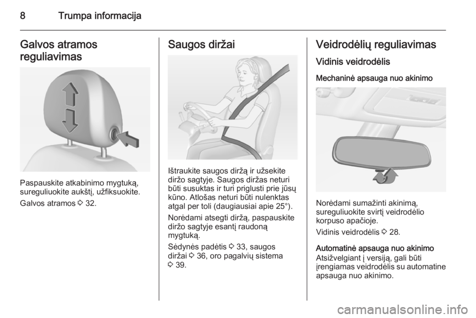 OPEL ADAM 2015  Savininko vadovas (in Lithuanian) 8Trumpa informacijaGalvos atramos
reguliavimas
Paspauskite atkabinimo mygtuką,
sureguliuokite aukštį, užfiksuokite.
Galvos atramos  3 32.
Saugos diržai
Ištraukite saugos diržą ir užsekite
dir
