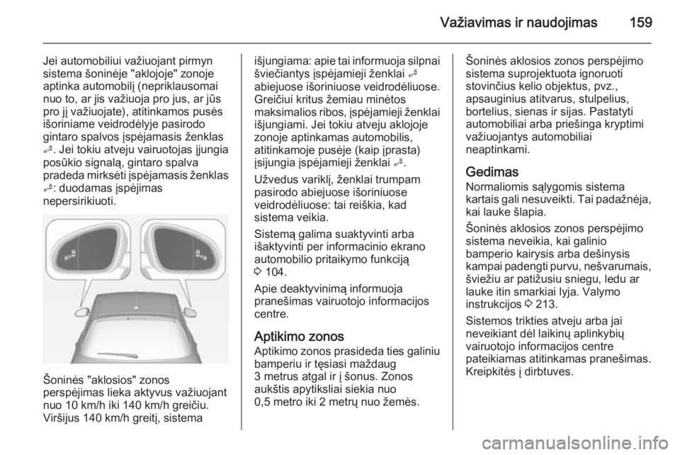 OPEL ADAM 2015.5  Savininko vadovas (in Lithuanian) Važiavimas ir naudojimas159
Jei automobiliui važiuojant pirmyn
sistema šoninėje "aklojoje" zonoje
aptinka automobilį (nepriklausomai
nuo to, ar jis važiuoja pro jus, ar jūs pro jį važ OPEL ADAM 2015.5  Savininko vadovas (in Lithuanian) Važiavimas ir naudojimas159
Jei automobiliui važiuojant pirmyn
sistema šoninėje "aklojoje" zonoje
aptinka automobilį (nepriklausomai
nuo to, ar jis važiuoja pro jus, ar jūs pro jį važ