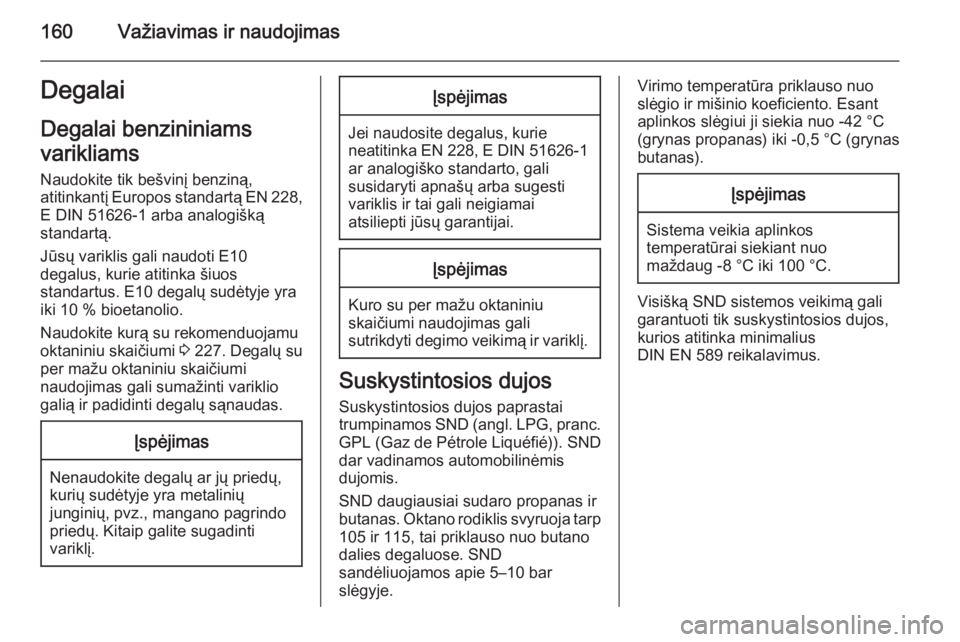 OPEL ADAM 2015.5  Savininko vadovas (in Lithuanian) 160Važiavimas ir naudojimasDegalai
Degalai benzininiams
varikliams Naudokite tik bešvinį benziną,
atitinkantį Europos standartą EN 228 ,
E DIN 51626-1 arba analogišką standartą.
Jūsų varikl OPEL ADAM 2015.5  Savininko vadovas (in Lithuanian) 160Važiavimas ir naudojimasDegalai
Degalai benzininiams
varikliams Naudokite tik bešvinį benziną,
atitinkantį Europos standartą EN 228 ,
E DIN 51626-1 arba analogišką standartą.
Jūsų varikl