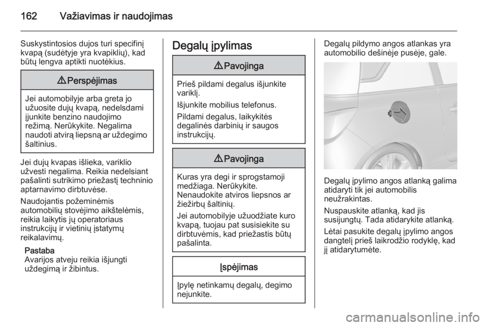OPEL ADAM 2015.5  Savininko vadovas (in Lithuanian) 162Važiavimas ir naudojimas
Suskystintosios dujos turi specifinįkvapą (sudėtyje yra kvapiklių), kad
būtų lengva aptikti nuotėkius.9 Perspėjimas
Jei automobilyje arba greta jo
užuosite dujų  OPEL ADAM 2015.5  Savininko vadovas (in Lithuanian) 162Važiavimas ir naudojimas
Suskystintosios dujos turi specifinįkvapą (sudėtyje yra kvapiklių), kad
būtų lengva aptikti nuotėkius.9 Perspėjimas
Jei automobilyje arba greta jo
užuosite dujų