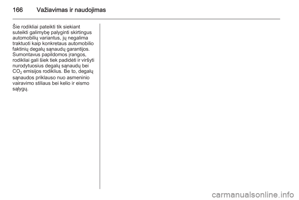 OPEL ADAM 2015.5  Savininko vadovas (in Lithuanian) 166Važiavimas ir naudojimas
Šie rodikliai pateikti tik siekiant
suteikti galimybę palyginti skirtingus automobilių variantus, jų negalima
traktuoti kaip konkretaus automobilio
faktinių degalų s OPEL ADAM 2015.5  Savininko vadovas (in Lithuanian) 166Važiavimas ir naudojimas
Šie rodikliai pateikti tik siekiant
suteikti galimybę palyginti skirtingus automobilių variantus, jų negalima
traktuoti kaip konkretaus automobilio
faktinių degalų s