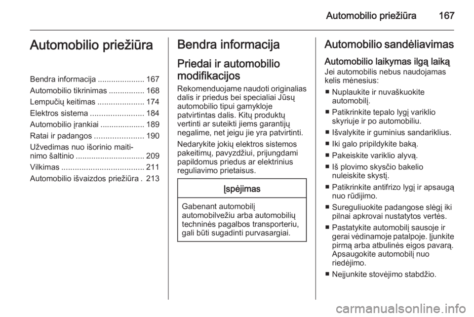 OPEL ADAM 2015.5  Savininko vadovas (in Lithuanian) Automobilio priežiūra167Automobilio priežiūraBendra informacija.....................167
Automobilio tikrinimas ................168
Lempučių keitimas .....................174
Elektros sistema ... OPEL ADAM 2015.5  Savininko vadovas (in Lithuanian) Automobilio priežiūra167Automobilio priežiūraBendra informacija.....................167
Automobilio tikrinimas ................168
Lempučių keitimas .....................174
Elektros sistema ...