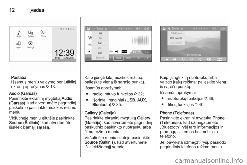 OPEL ADAM 2016  Informacijos ir pramogų sistemos vadovas (in Lithuanian) 12Įvadas
Pastaba
Išsamus meniu valdymo per jutiklinį
ekraną aprašymas  3 13.
Audio (Garsas)
Pasirinkite ekraninį mygtuką  Audio
(Garsas) , kad atvertumėte pagrindinį
paskutinio pasirinkto muz