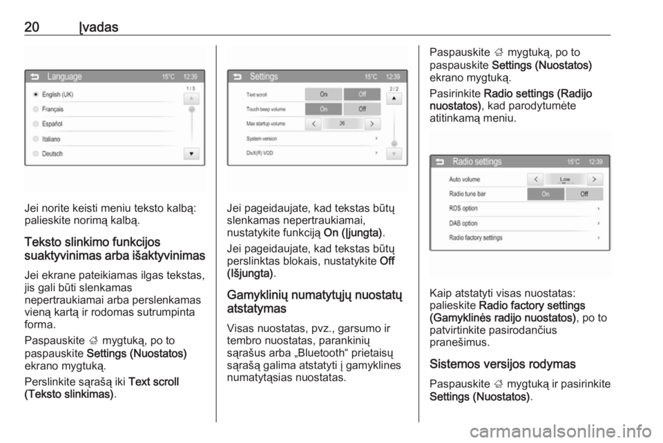 OPEL ADAM 2016  Informacijos ir pramogų sistemos vadovas (in Lithuanian) 20Įvadas
Jei norite keisti meniu teksto kalbą:
palieskite norimą kalbą.
Teksto slinkimo funkcijos
suaktyvinimas arba išaktyvinimas
Jei ekrane pateikiamas ilgas tekstas,
jis gali būti slenkamas
n