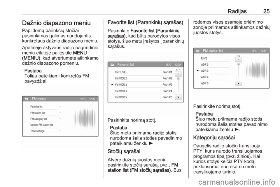 OPEL ADAM 2016  Informacijos ir pramogų sistemos vadovas (in Lithuanian) Radijas25Dažnio diapazono meniuPapildomų parinkčių stočiai
pasirinkimas galimas naudojantis
konkretaus dažnio diapazono meniu.
Apatinėje aktyvaus radijo pagrindinio
meniu eilutėje palieskite  